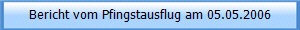 Bericht vom Pfingstausflug am 05.05.2006